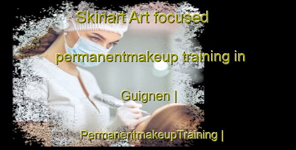 Skinart Art-focused permanentmakeup training in Guignen | PermanentmakeupTraining | PermanentmakeupClasses | SkinartTraining-France